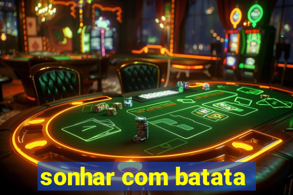 sonhar com batata